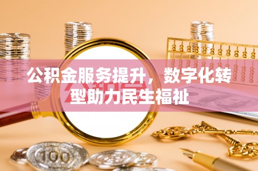 顺昌公积金服务提升，数字化转型助力民生福祉