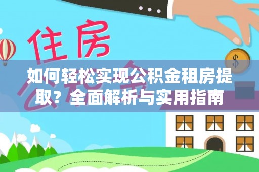 顺昌如何轻松实现公积金租房提取？全面解析与实用指南