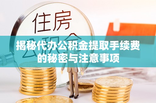 顺昌揭秘代办公积金提取手续费的秘密与注意事项