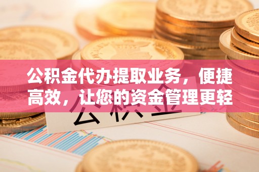 顺昌公积金代办提取业务，便捷高效，让您的资金管理更轻松