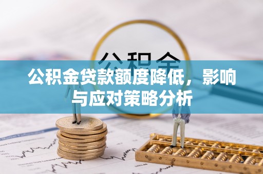 顺昌公积金贷款额度降低，影响与应对策略分析