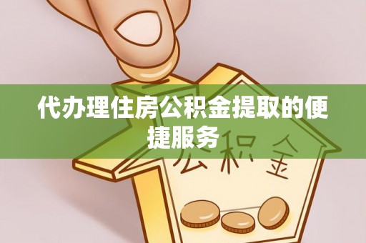 顺昌代办理住房公积金提取的便捷服务