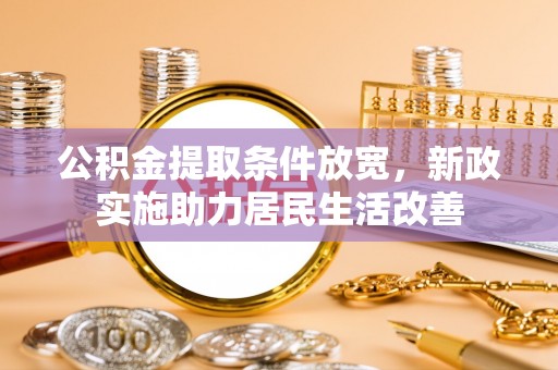 顺昌公积金提取条件放宽，新政实施助力居民生活改善