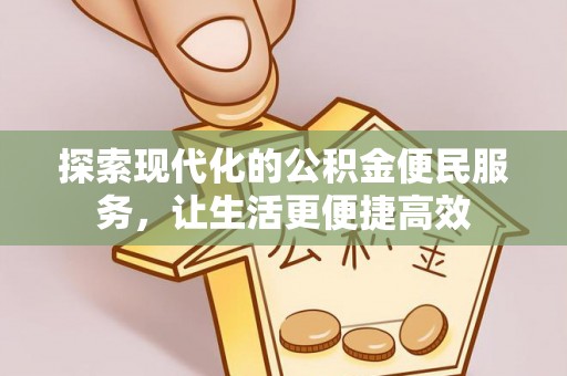顺昌探索现代化的公积金便民服务，让生活更便捷高效