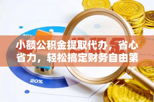 顺昌小额公积金提取代办，省心省力，轻松搞定财务自由第一步