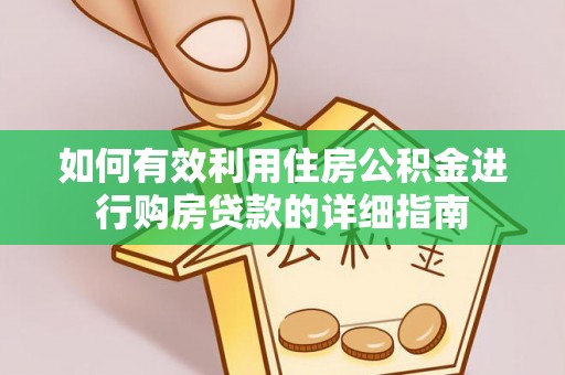 顺昌如何有效利用住房公积金进行购房贷款的详细指南