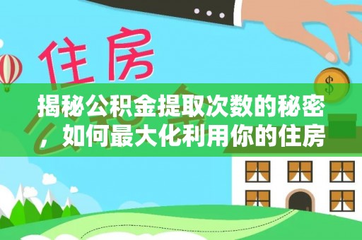 顺昌揭秘公积金提取次数的秘密，如何最大化利用你的住房基金