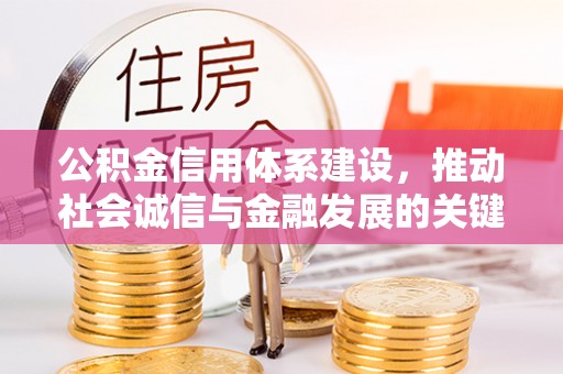顺昌公积金信用体系建设，推动社会诚信与金融发展的关键桥梁
