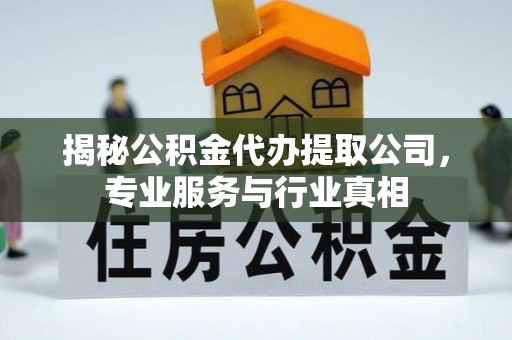 顺昌揭秘公积金代办提取公司，专业服务与行业真相