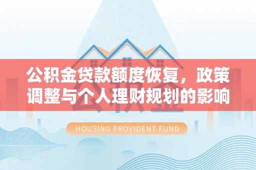 顺昌公积金贷款额度恢复，政策调整与个人理财规划的影响