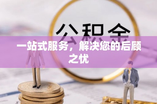顺昌一站式服务，解决您的后顾之忧
