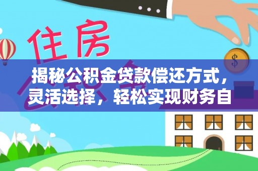 顺昌揭秘公积金贷款偿还方式，灵活选择，轻松实现财务自由