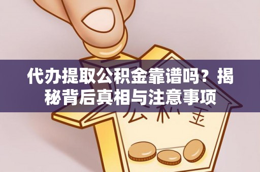 顺昌代办提取公积金靠谱吗？揭秘背后真相与注意事项