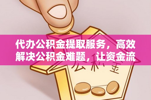 顺昌代办公积金提取服务，高效解决公积金难题，让资金流动更灵活