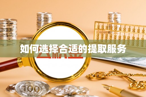 顺昌如何选择合适的提取服务