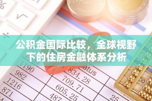 顺昌公积金国际比较，全球视野下的住房金融体系分析